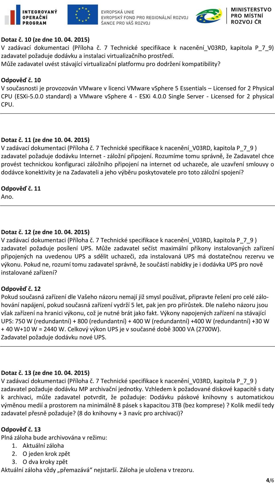 Dotaz č. 11 (ze dne 10. 04. 2015) V zadávací dokumentaci (Příloha č. 7 Technické specifikace k nacenění_v03rd, kapitola P_7_9 ) zadavatel požaduje dodávku Internet - záložní připojení.