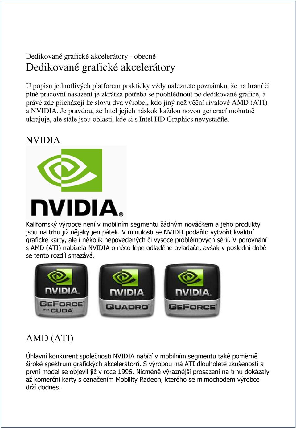 Je pravdou, že Intel jejich náskok každou novou generací mohutně ukrajuje, ale stále jsou oblasti, kde si s Intel HD Graphics nevystačíte.