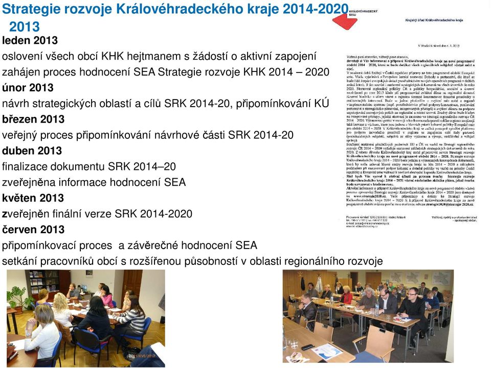 připomínkování návrhové části SRK 2014-20 duben 2013 finalizace dokumentu SRK 2014 20 zveřejněna informace hodnocení SEA květen 2013 zveřejněn finální