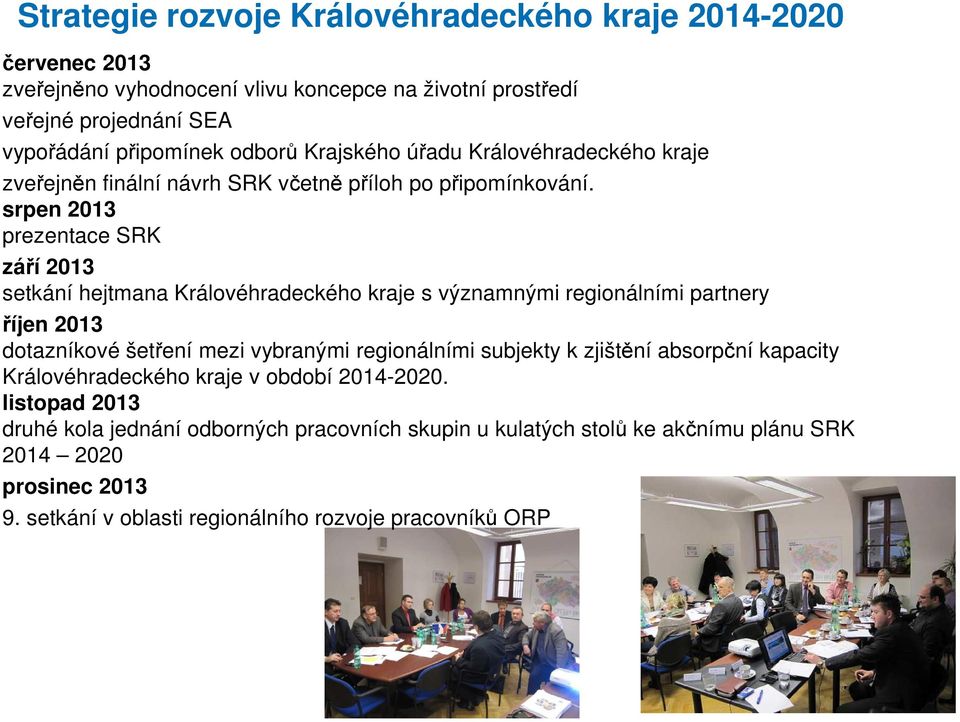 srpen 2013 prezentace SRK září 2013 setkání hejtmana Královéhradeckého kraje s významnými regionálními partnery říjen 2013 dotazníkové šetření mezi vybranými regionálními