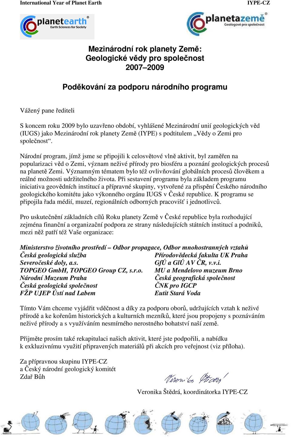 Národní program, jímž jsme se připojili k celosvětové vlně aktivit, byl zaměřen na popularizaci věd o Zemi, význam neživé přírody pro biosféru a poznání geologických procesů na planetě Zemi.