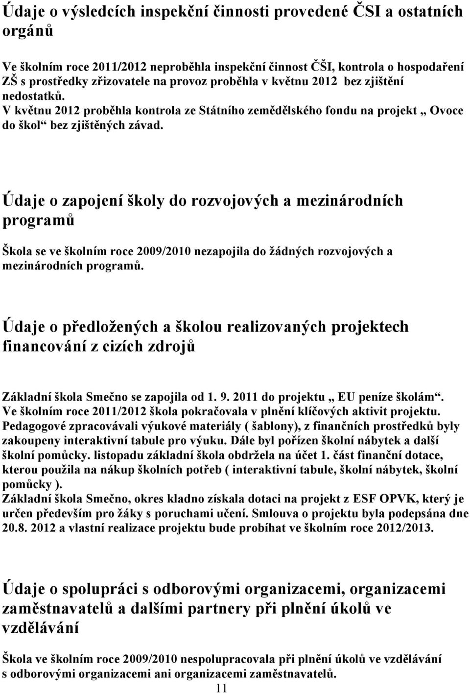 Údaje o zapojení školy do rozvojových a mezinárodních programů Škola se ve školním roce 2009/2010 nezapojila do žádných rozvojových a mezinárodních programů.