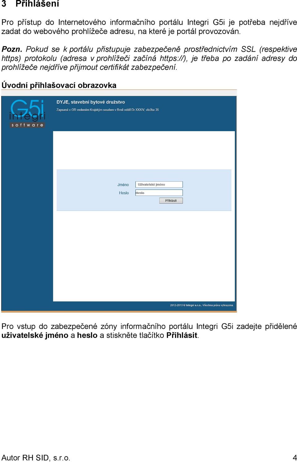 Pokud se k portálu přistupuje zabezpečeně prostřednictvím SSL (respektive https) protokolu (adresa v prohlížeči začíná https://), je třeba po