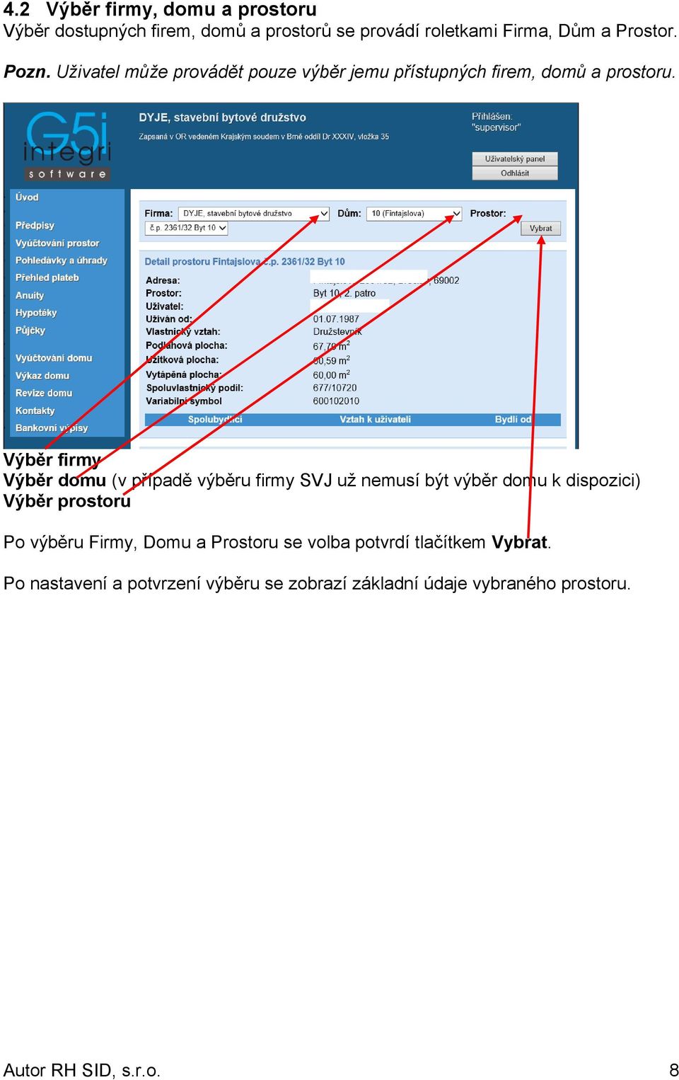 Výběr firmy Výběr domu (v případě výběru firmy SVJ už nemusí být výběr domu k dispozici) Výběr prostoru Po výběru