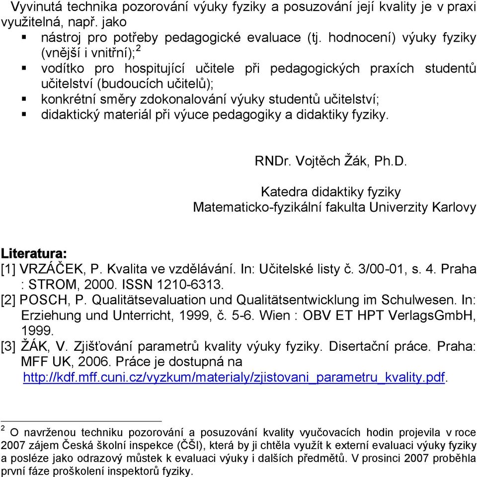 učitelství; didaktický materiál při výuce pedagogiky a didaktiky fyziky. RNDr. Vojtěch Žák, Ph.D. Katedra didaktiky fyziky Matematicko-fyzikální fakulta Univerzity Karlovy Literatura: [1] VRZÁČEK, P.