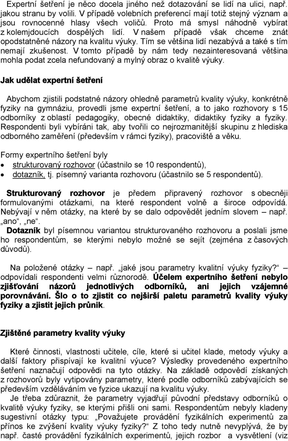 V tomto případě by nám tedy nezainteresovaná většina mohla podat zcela nefundovaný a mylný obraz o kvalitě výuky.