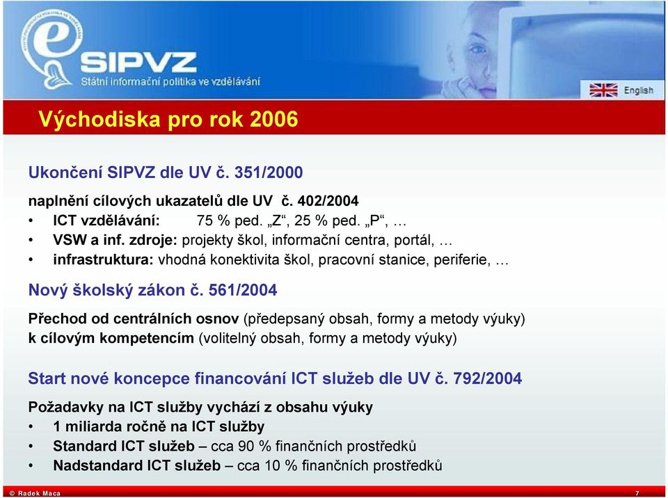 561/2004 Přechod od centrálních osnov (předepsaný obsah, formy a metody výuky) k cílovým kompetencím (volitelný obsah, formy a metody výuky) Start nové koncepce financování