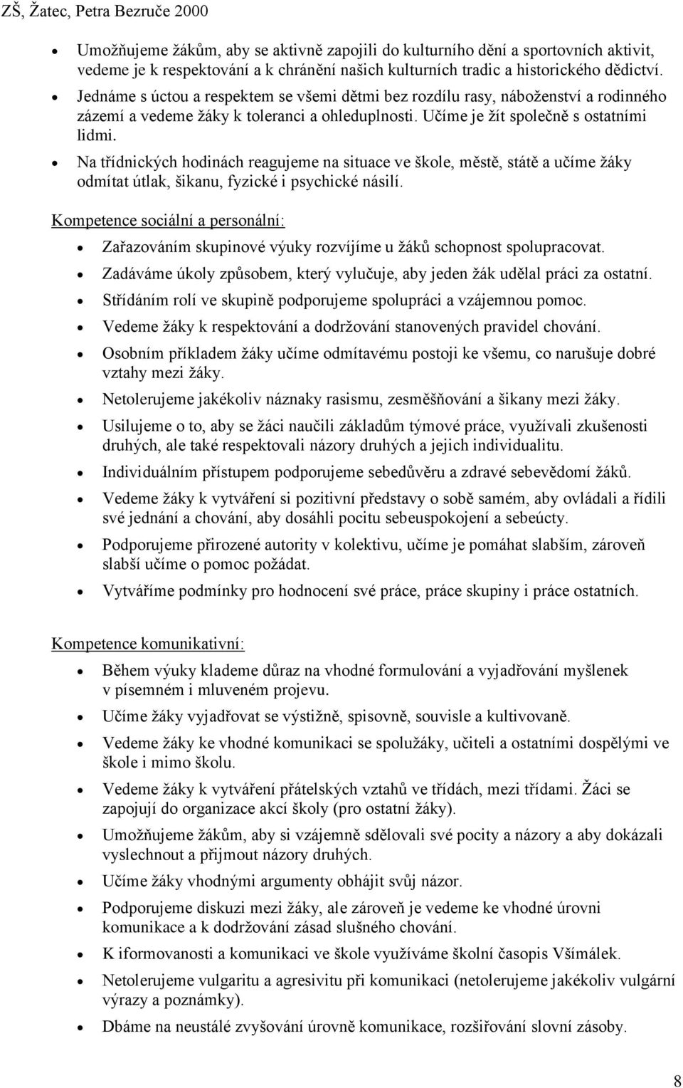 Na třídnických hodinách reagujeme na situace ve škole, městě, státě a učíme žáky odmítat útlak, šikanu, fyzické i psychické násilí.