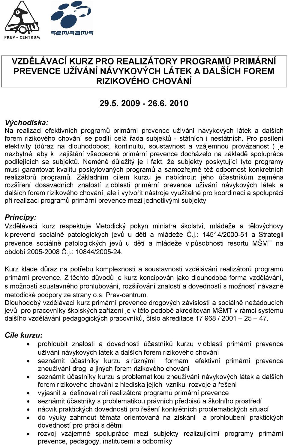 Pro posílení efektivity (důraz na dlouhodobost, kontinuitu, soustavnost a vzájemnou provázanost ) je nezbytné, aby k zajištění všeobecné primární prevence docházelo na základě spolupráce podílejících