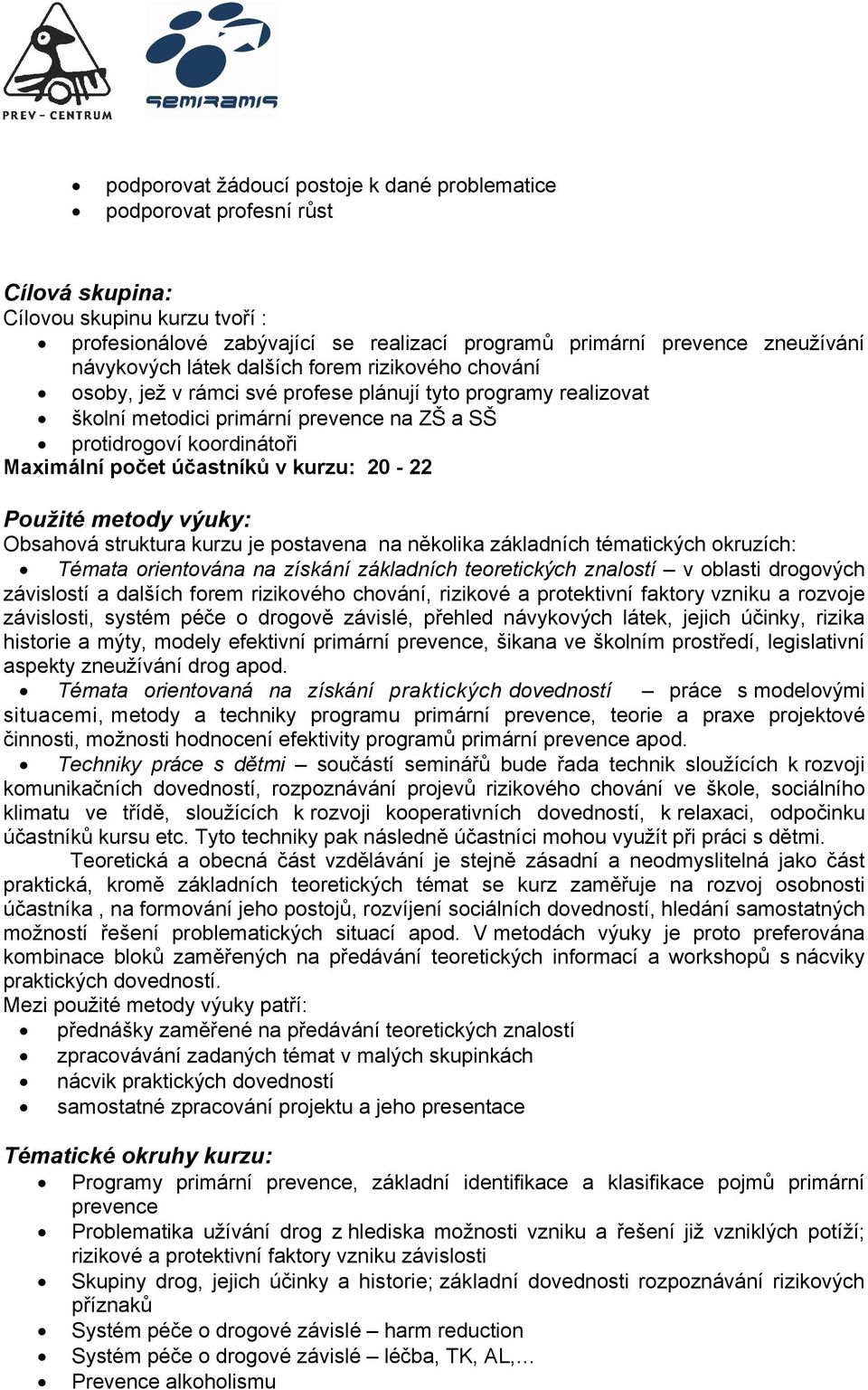 počet účastníků v kurzu: 20-22 Použité metody výuky: Obsahová struktura kurzu je postavena na několika základních tématických okruzích: Témata orientována na získání základních teoretických znalostí