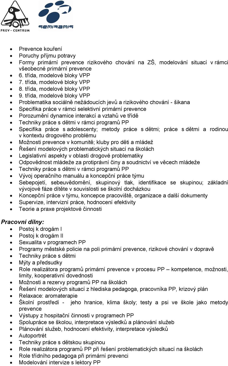 třída, modelové bloky VPP Problematika sociálně nežádoucích jevů a rizikového chování - šikana Specifika práce v rámci selektivní primární prevence Porozumění dynamice interakcí a vztahů ve třídě