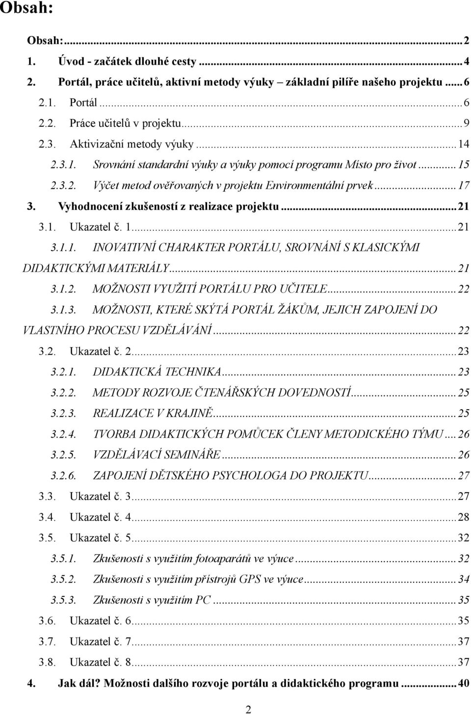 Vyhodnocení zkušeností z realizace projektu...21 3.1. Ukazatel č. 1...21 3.1.1. INOVATIVNÍ CHARAKTER PORTÁLU, SROVNÁNÍ S KLASICKÝMI DIDAKTICKÝMI MATERIÁLY...21 3.1.2. MOŽNOSTI VYUŽITÍ PORTÁLU PRO UČITELE.