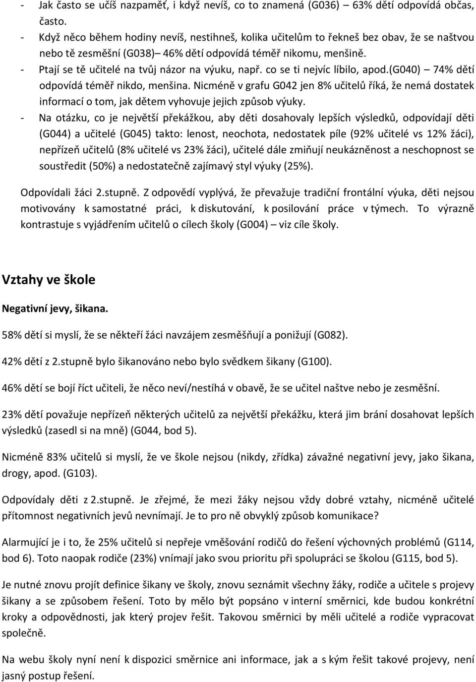 Ptají se tě učitelé na tvůj názor na výuku, např. co se ti nejvíc líbilo, apod.(g040) 74% dětí odpovídá téměř nikdo, menšina.