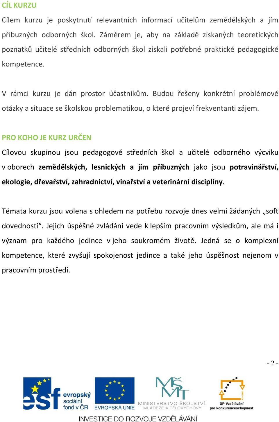 Budou řešeny konkrétní problémové otázky a situace se školskou problematikou, o které projeví frekventanti zájem.