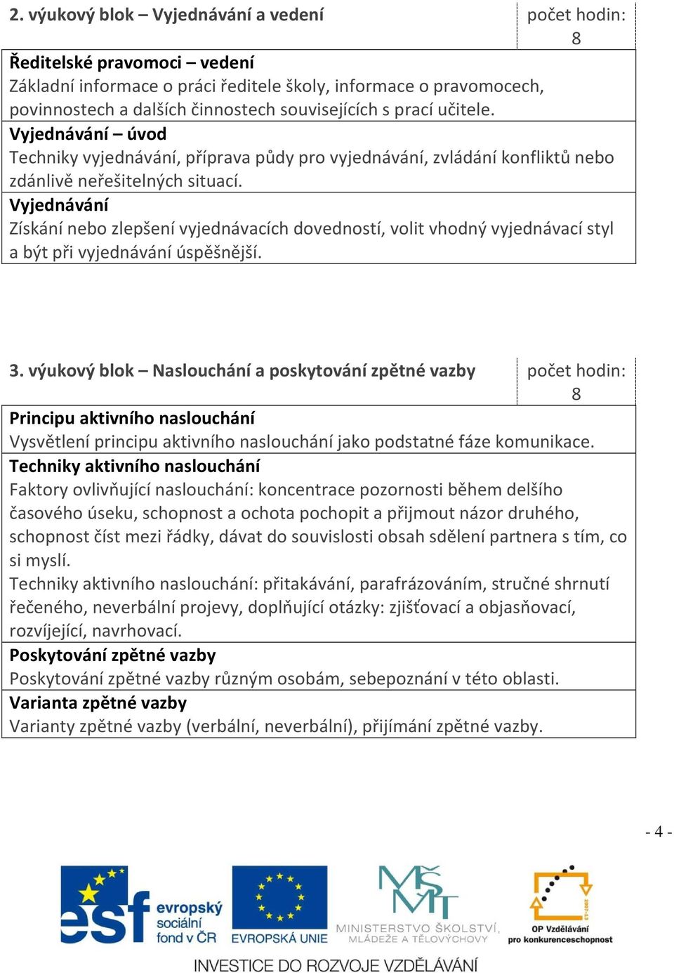 Vyjednávání Získání nebo zlepšení vyjednávacích dovedností, volit vhodný vyjednávací styl a být při vyjednávání úspěšnější. 3.