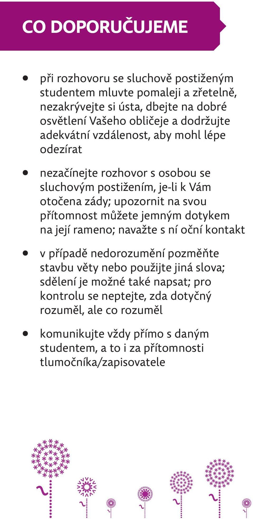 přítomnost můžete jemným dotykem na její rameno; navažte s ní oční kontakt v případě nedorozumění pozměňte stavbu věty nebo použijte jiná slova; sdělení je