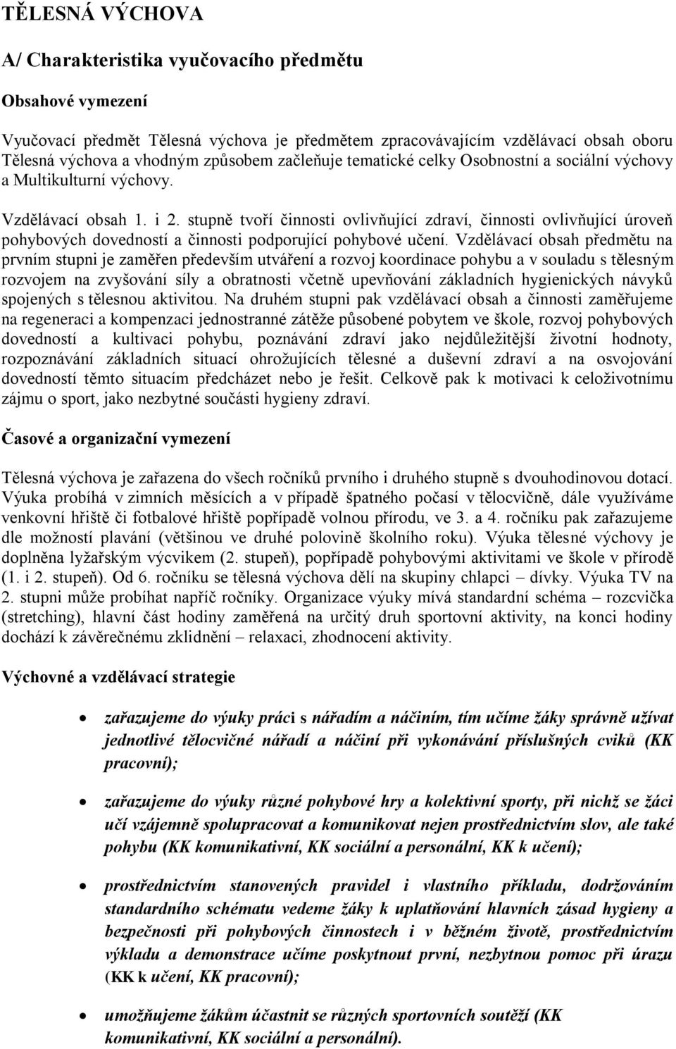 stupně tvoří činnosti ovlivňující zdraví, činnosti ovlivňující úroveň pohybových dovedností a činnosti podporující pohybové učení.