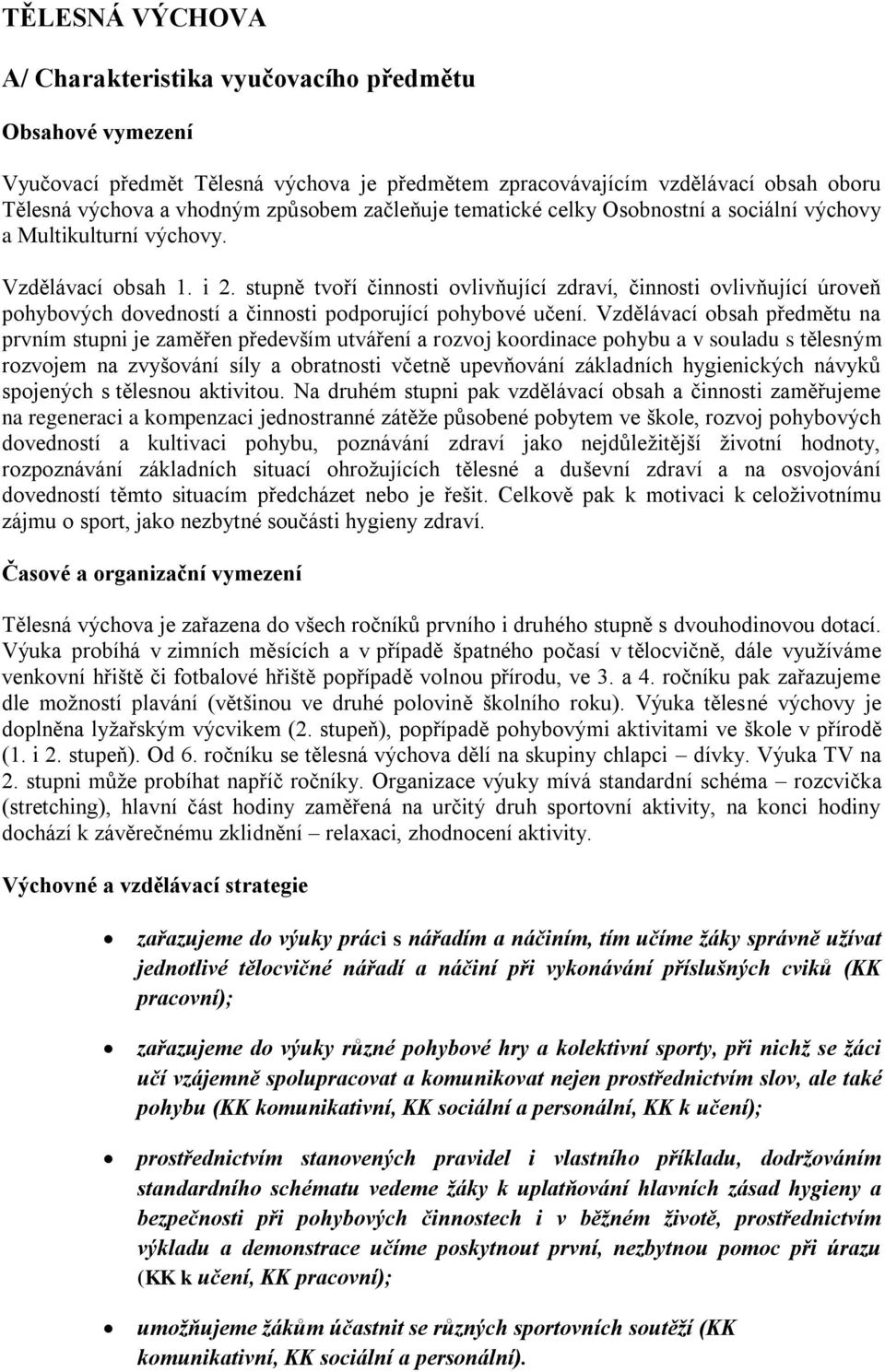 stupně tvoří činnosti ovlivňující zdraví, činnosti ovlivňující úroveň pohybových dovedností a činnosti podporující pohybové učení.