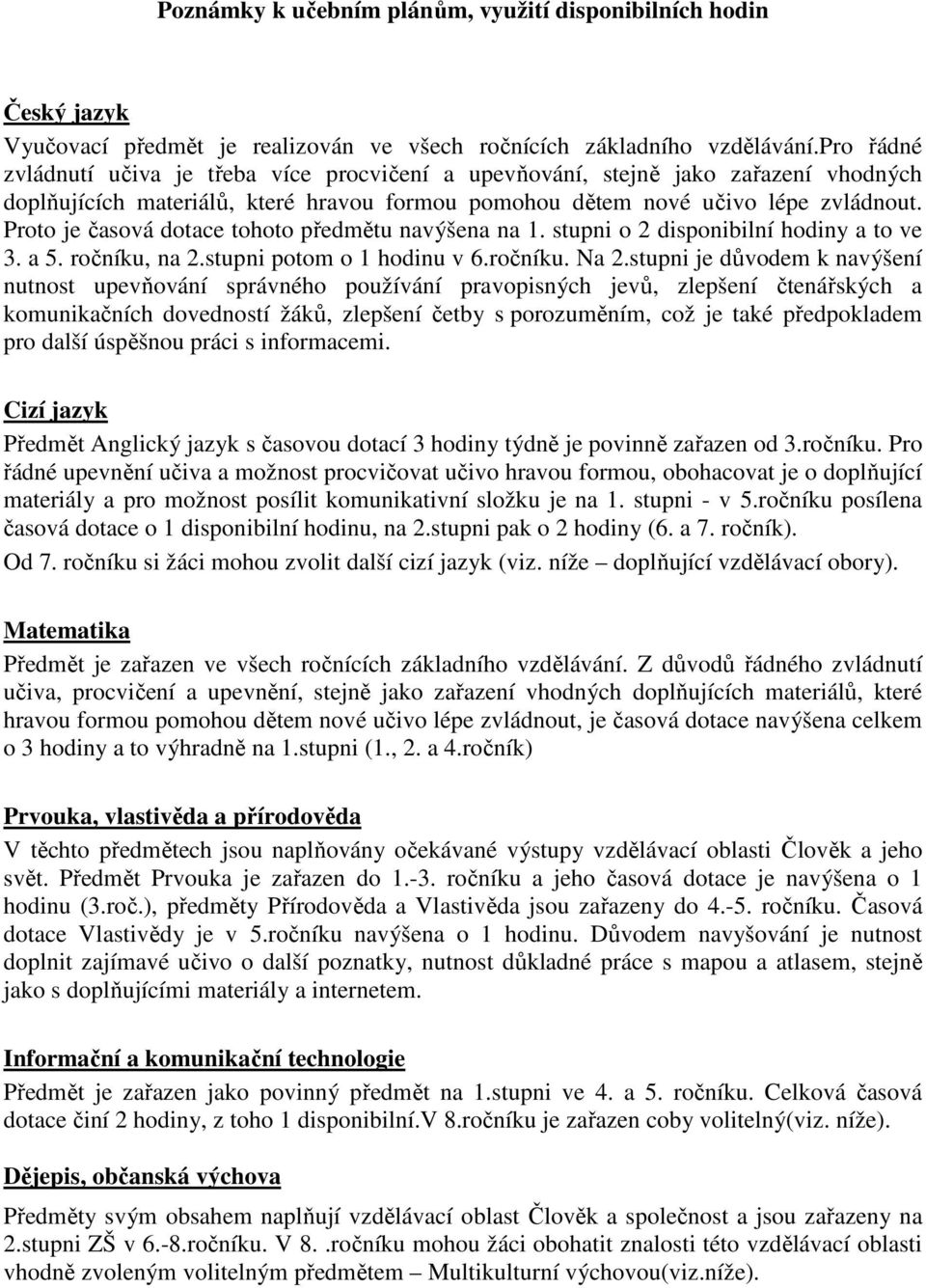 Proto je časová dotace tohoto předmětu navýšena na 1. stupni o 2 disponibilní hodiny a to ve 3. a 5. ročníku, na 2.stupni potom o 1 hodinu v 6.ročníku. Na 2.