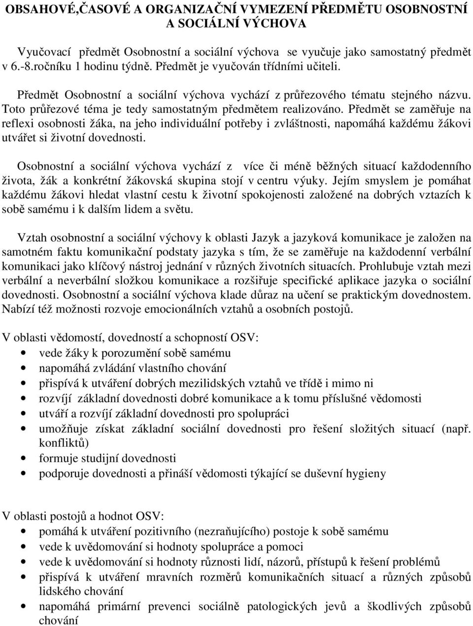 Předmět se zaměřuje na reflexi osobnosti žáka, na jeho individuální potřeby i zvláštnosti, napomáhá každému žákovi utvářet si životní dovednosti.