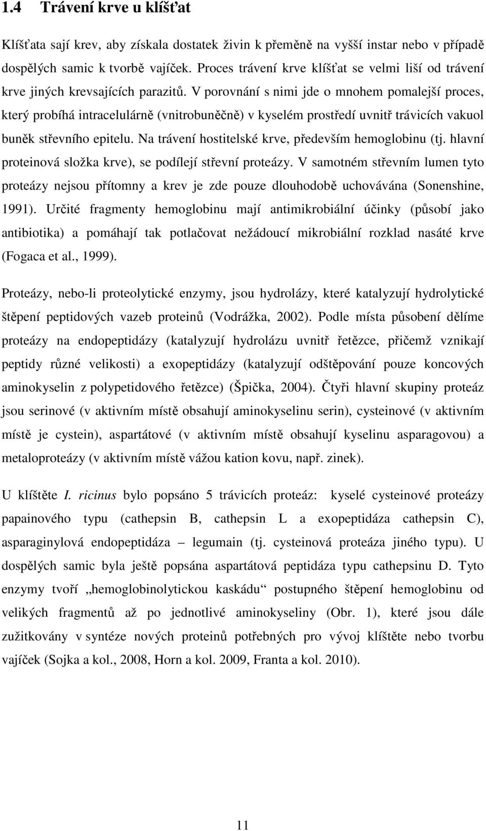 V porovnání s nimi jde o mnohem pomalejší proces, který probíhá intracelulárně (vnitrobuněčně) v kyselém prostředí uvnitř trávicích vakuol buněk střevního epitelu.