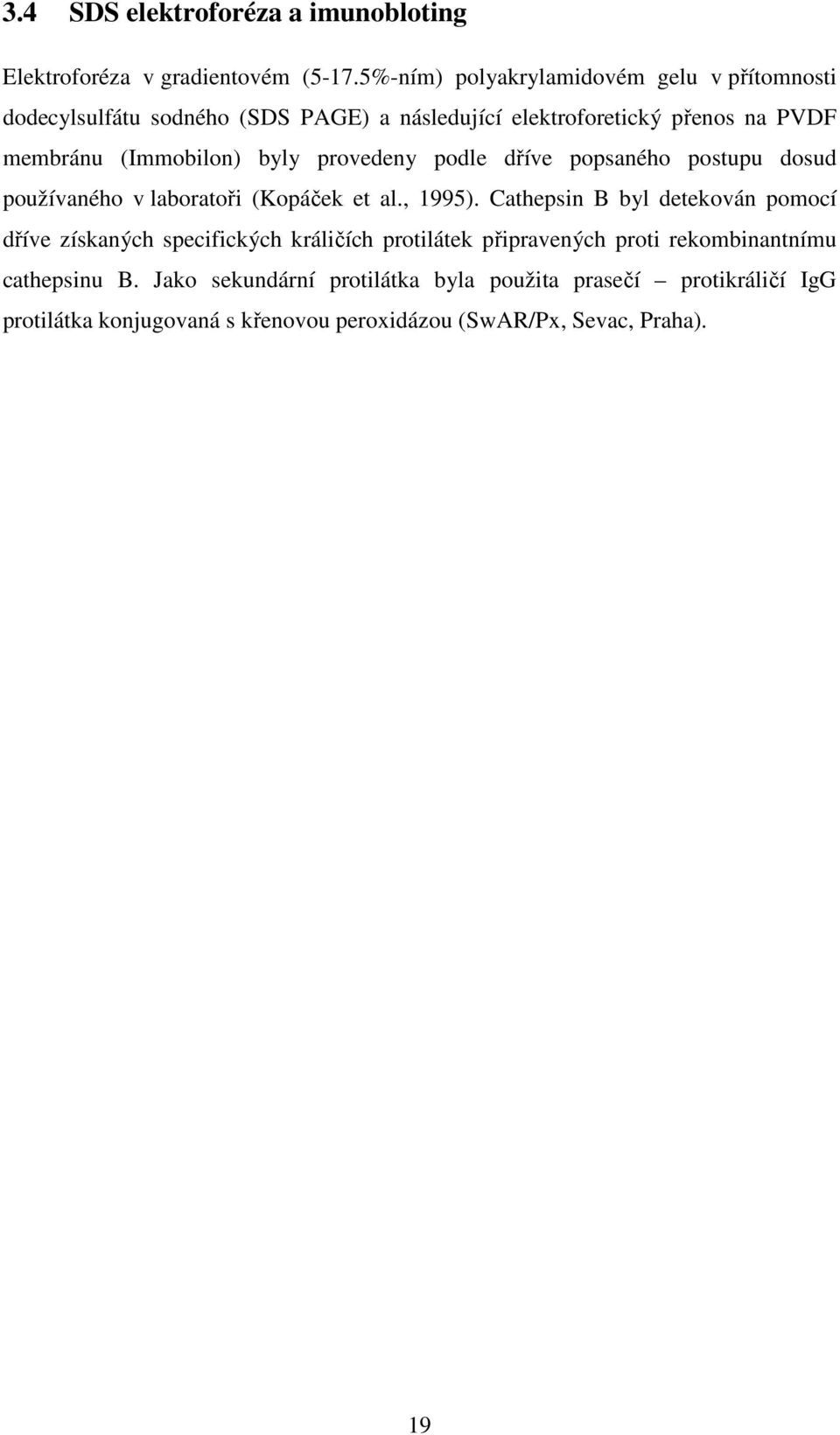 byly provedeny podle dříve popsaného postupu dosud používaného v laboratoři (Kopáček et al., 1995).