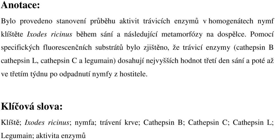 Pomocí specifických fluorescenčních substrátů bylo zjištěno, že trávicí enzymy (cathepsin B cathepsin L, cathepsin C a legumain)