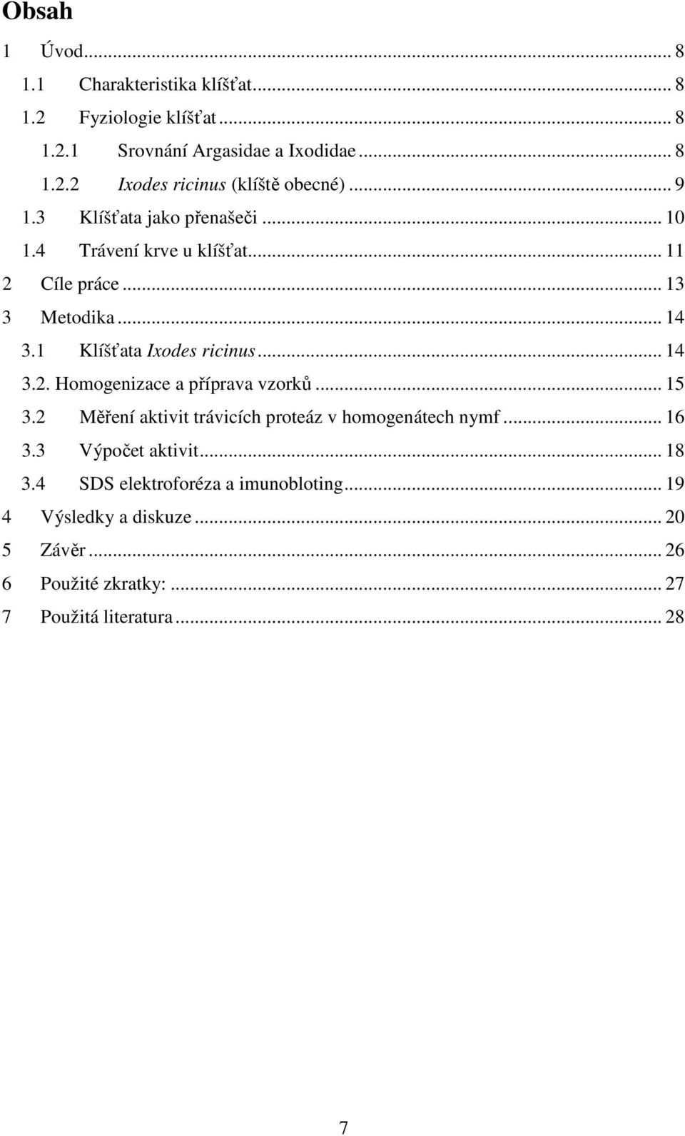 .. 15 3.2 Měření aktivit trávicích proteáz v homogenátech nymf... 16 3.3 Výpočet aktivit... 18 3.4 SDS elektroforéza a imunobloting.