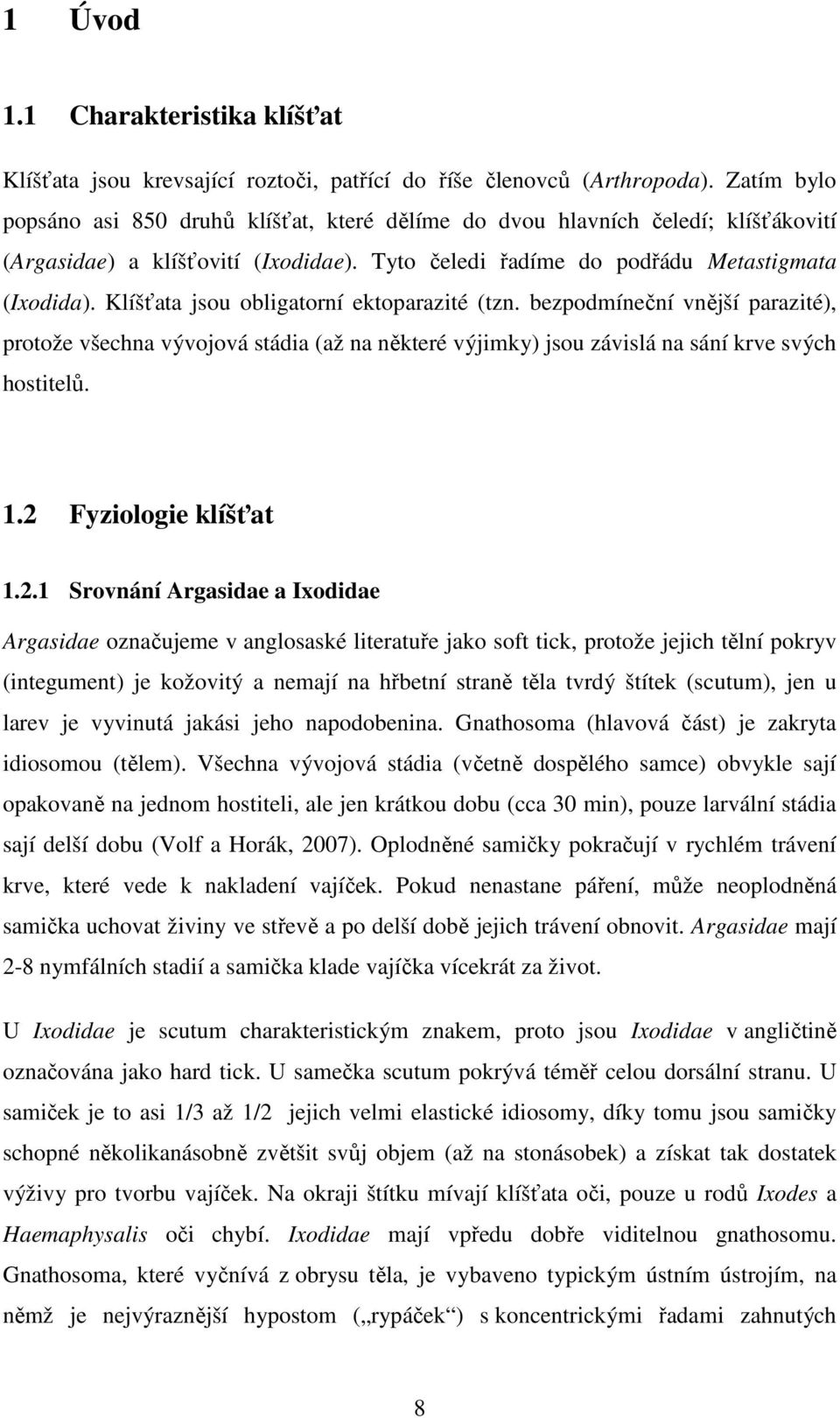 Klíšťata jsou obligatorní ektoparazité (tzn. bezpodmíneční vnější parazité), protože všechna vývojová stádia (až na některé výjimky) jsou závislá na sání krve svých hostitelů. 1.