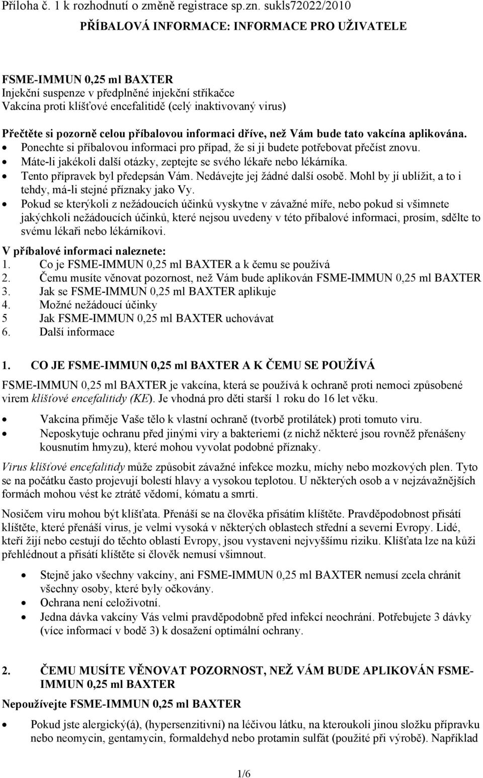 Přečtěte si pozorně celou příbalovou informaci dříve, než Vám bude tato vakcína aplikována. Ponechte si příbalovou informaci pro případ, že si ji budete potřebovat přečíst znovu.