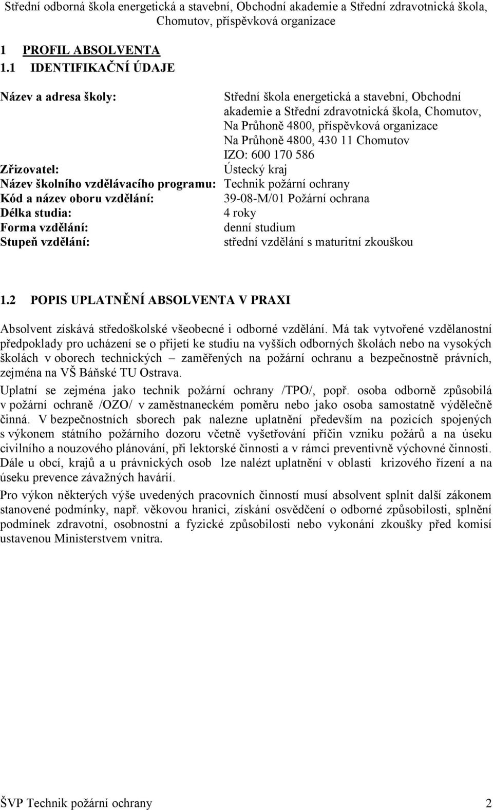 430 11 Chomutov IZO: 600 170 586 Zřizovatel: Ústecký kraj Název školního vzdělávacího programu: Technik poţární ochrany Kód a název oboru vzdělání: 39-08-M/01 Poţární ochrana Délka studia: 4 roky