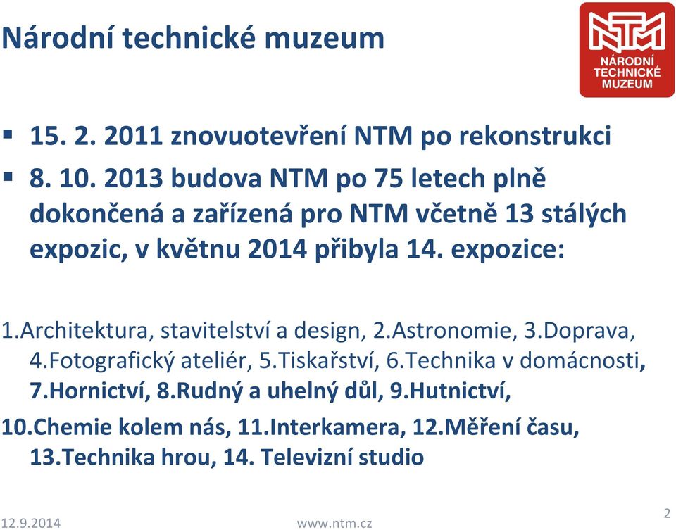 expozice: 1.Architektura, stavitelství a design, 2.Astronomie, 3.Doprava, 4.Fotografický ateliér, 5.Tiskařství, 6.