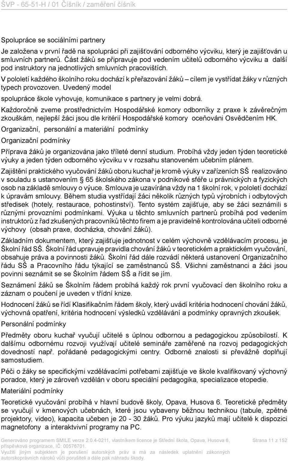 V pololetí každého školního roku dochází k přeřazování žáků cílem je vystřídat žáky v různých typech provozoven. Uvedený model spolupráce škole vyhovuje, komunikace s partnery je velmi dobrá.