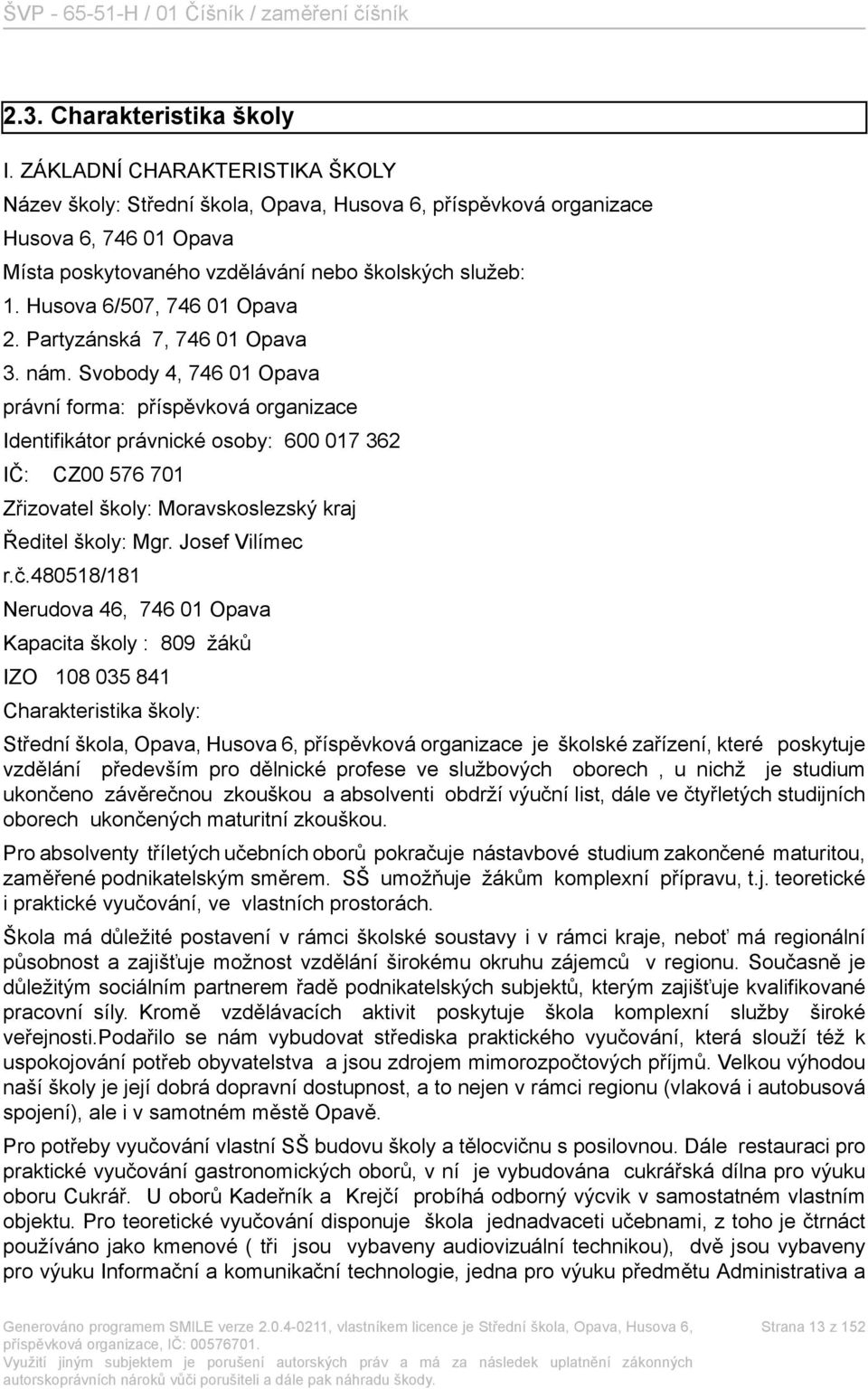 Husova 6/507, 746 01 Opava 2. Partyzánská 7, 746 01 Opava 3. nám.