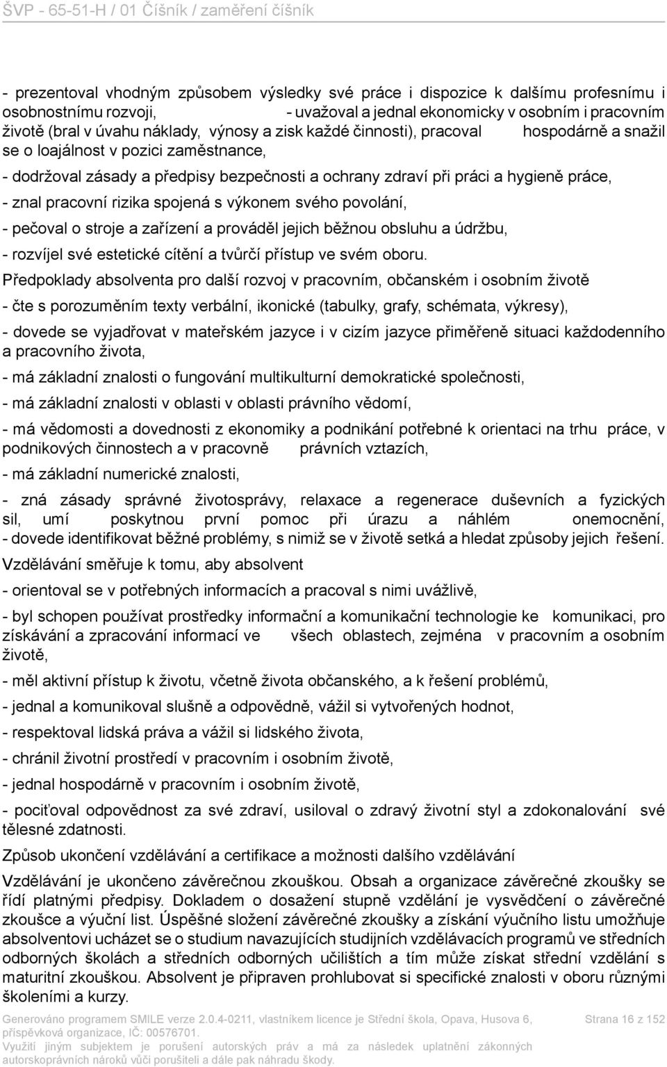 spojená s výkonem svého povolání, - pečoval o stroje a zařízení a prováděl jejich běžnou obsluhu a údržbu, - rozvíjel své estetické cítění a tvůrčí přístup ve svém oboru.