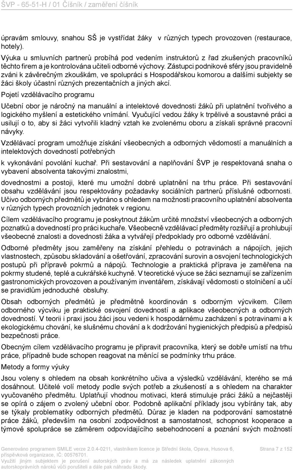 Zástupci podnikové sféry jsou pravidelně zváni k závěrečným zkouškám, ve spolupráci s Hospodářskou komorou a dalšími subjekty se žáci školy účastní různých prezentačních a jiných akcí.