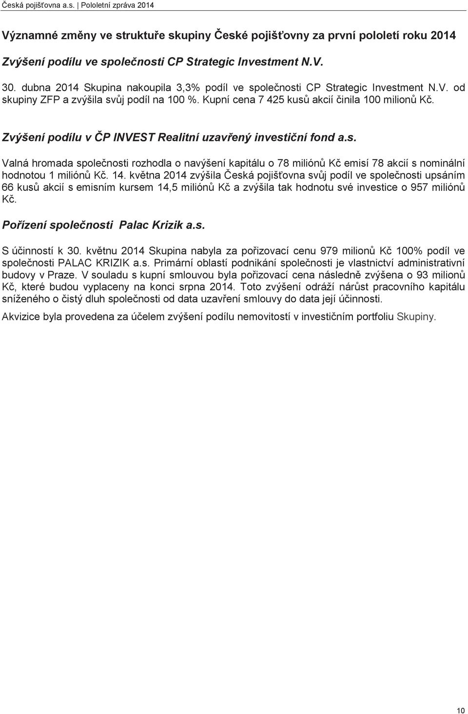 Zvýšení podílu v P INVEST Realitní uzavený investiní fond a.s. Valná hromada spolenosti rozhodla o navýšení kapitálu o 78 milión K emisí 78 akcií s nominální hodnotou 1 milión K. 14.