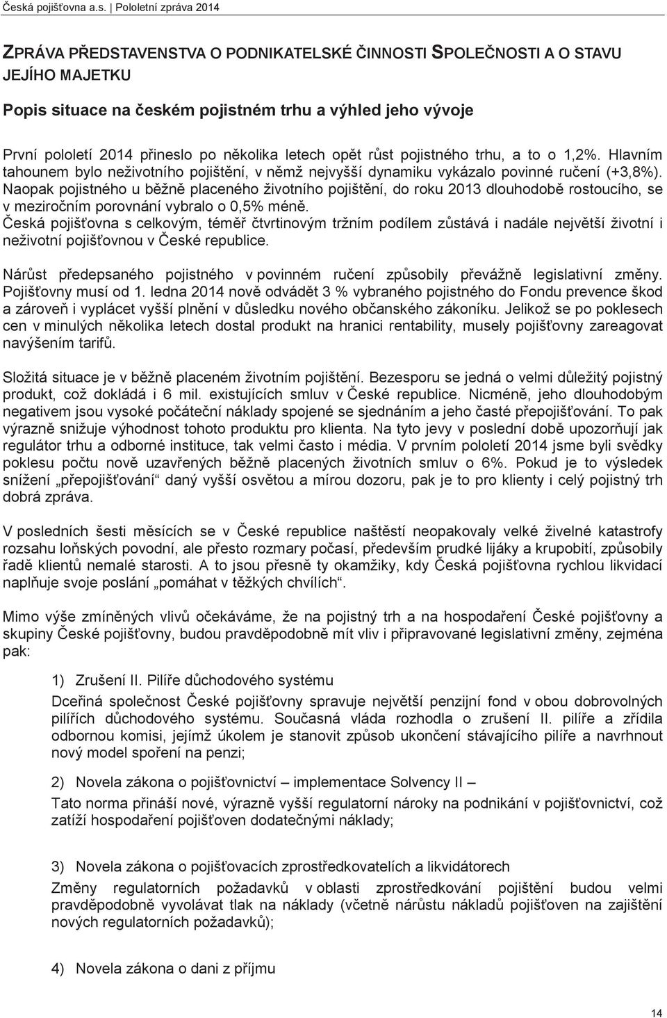 Naopak pojistného u bžn placeného životního pojištní, do roku 2013 dlouhodob rostoucího, se v mezironím porovnání vybralo o 0,5% mén.