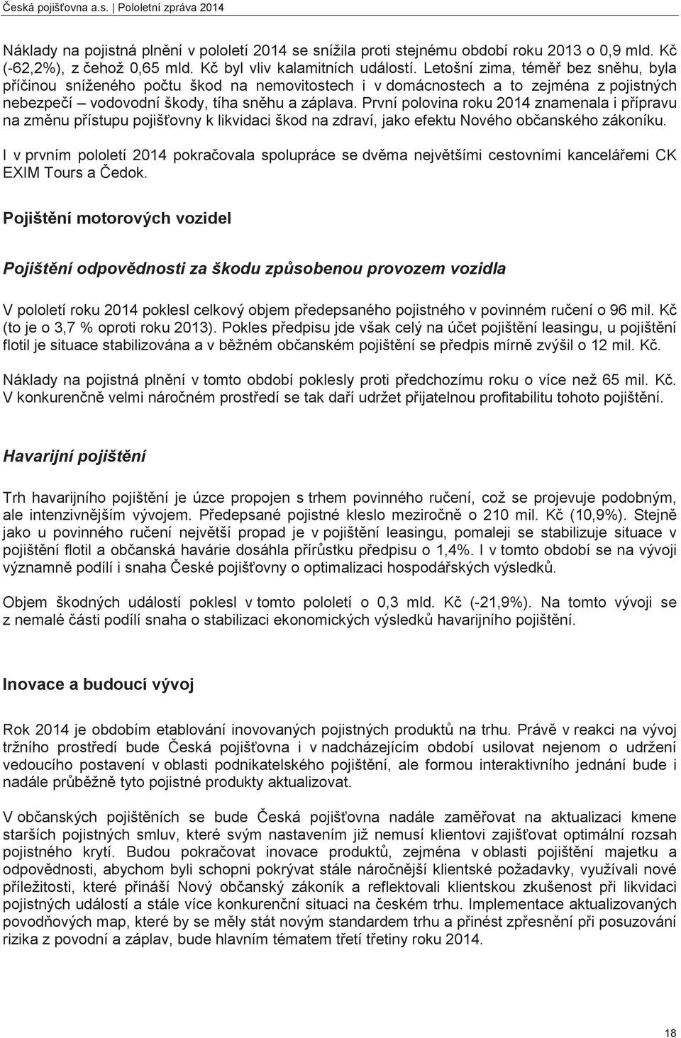 První polovina roku 2014 znamenala i pípravu na zmnu pístupu pojišovny k likvidaci škod na zdraví, jako efektu Nového obanského zákoníku.