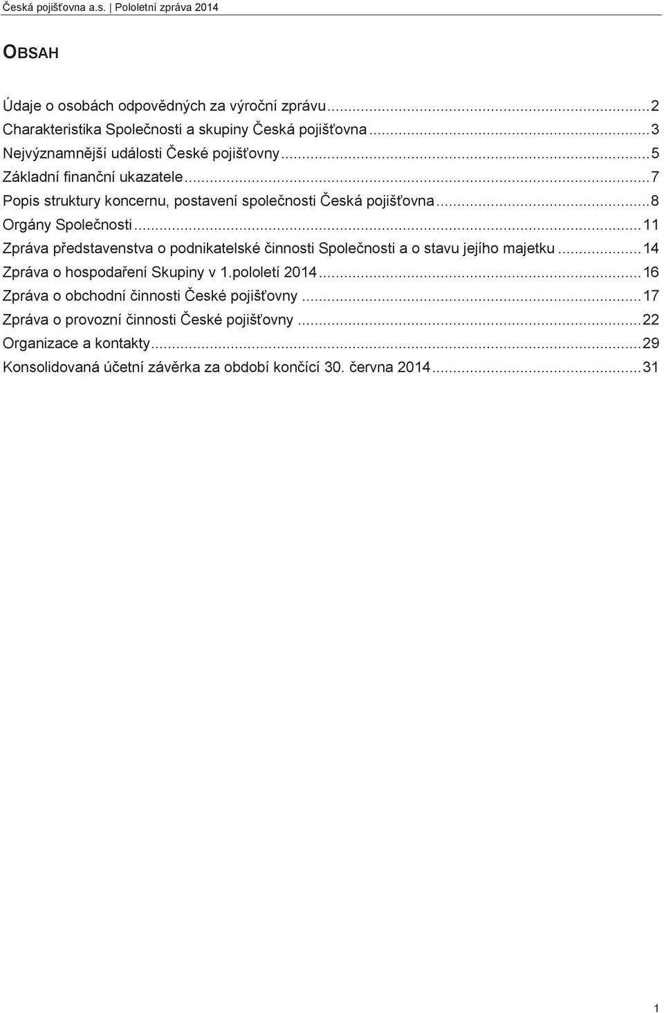.. 8 Orgány Spolenosti... 11 Zpráva pedstavenstva o podnikatelské innosti Spolenosti a o stavu jejího majetku... 14 Zpráva o hospodaení Skupiny v 1.pololetí 2014.