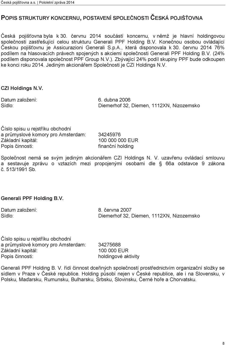 ervnu 2014 76% podílem na hlasovacích právech spojených s akciemi spolenosti Generali PPF Holding B.V. (24% podílem disponovala spolenost PPF Group N.V.).