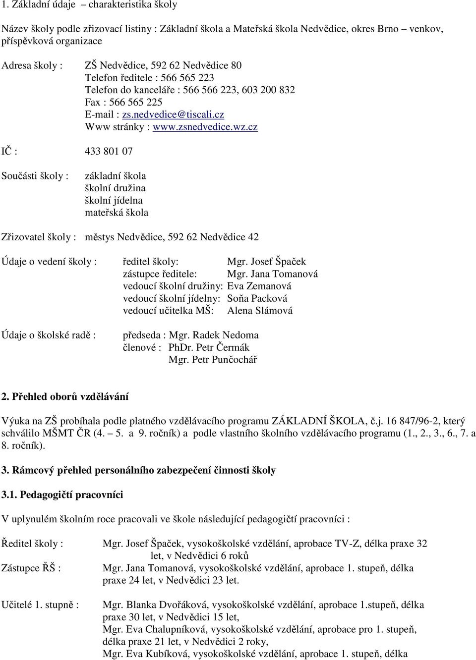cz IČ : 433 801 07 Součásti školy : základní škola školní družina školní jídelna mateřská škola Zřizovatel školy : městys Nedvědice, 592 62 Nedvědice 42 Údaje o vedení školy : ředitel školy: Mgr.