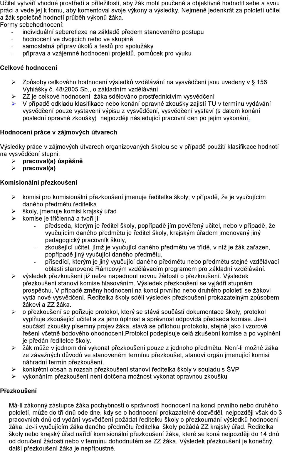 Formy sebehodnocení: - individuální sebereflexe na základě předem stanoveného postupu - hodnocení ve dvojicích nebo ve skupině - samostatná příprav úkolů a testů pro spoluţáky - příprava a vzájemné