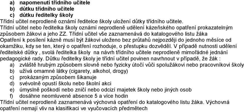 Třídní učitel vše zaznamenává do katalogového listu ţáka Opatření k posílení kázně musí být ţákovi uloţeno bez průtahů nejpozději do jednoho měsíce od okamţiku, kdy se ten, který o opatření