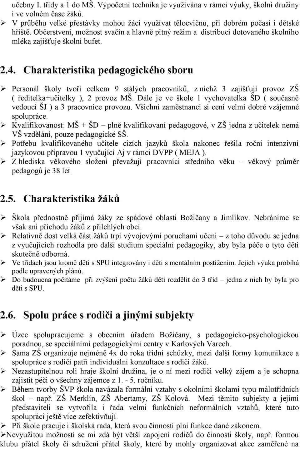 Občerstvení, možnost svačin a hlavně pitný režim a distribuci dotovaného školního mléka zajišťuje školní bufet. 2.4.