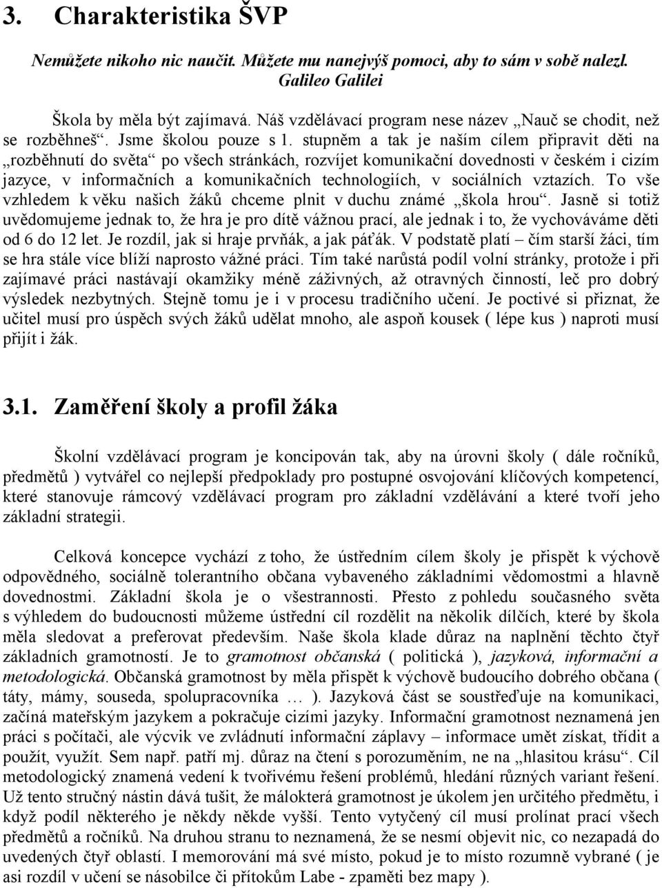 stupněm a tak je naším cílem připravit děti na rozběhnutí do světa po všech stránkách, rozvíjet komunikační dovednosti v českém i cizím jazyce, v informačních a komunikačních technologiích, v
