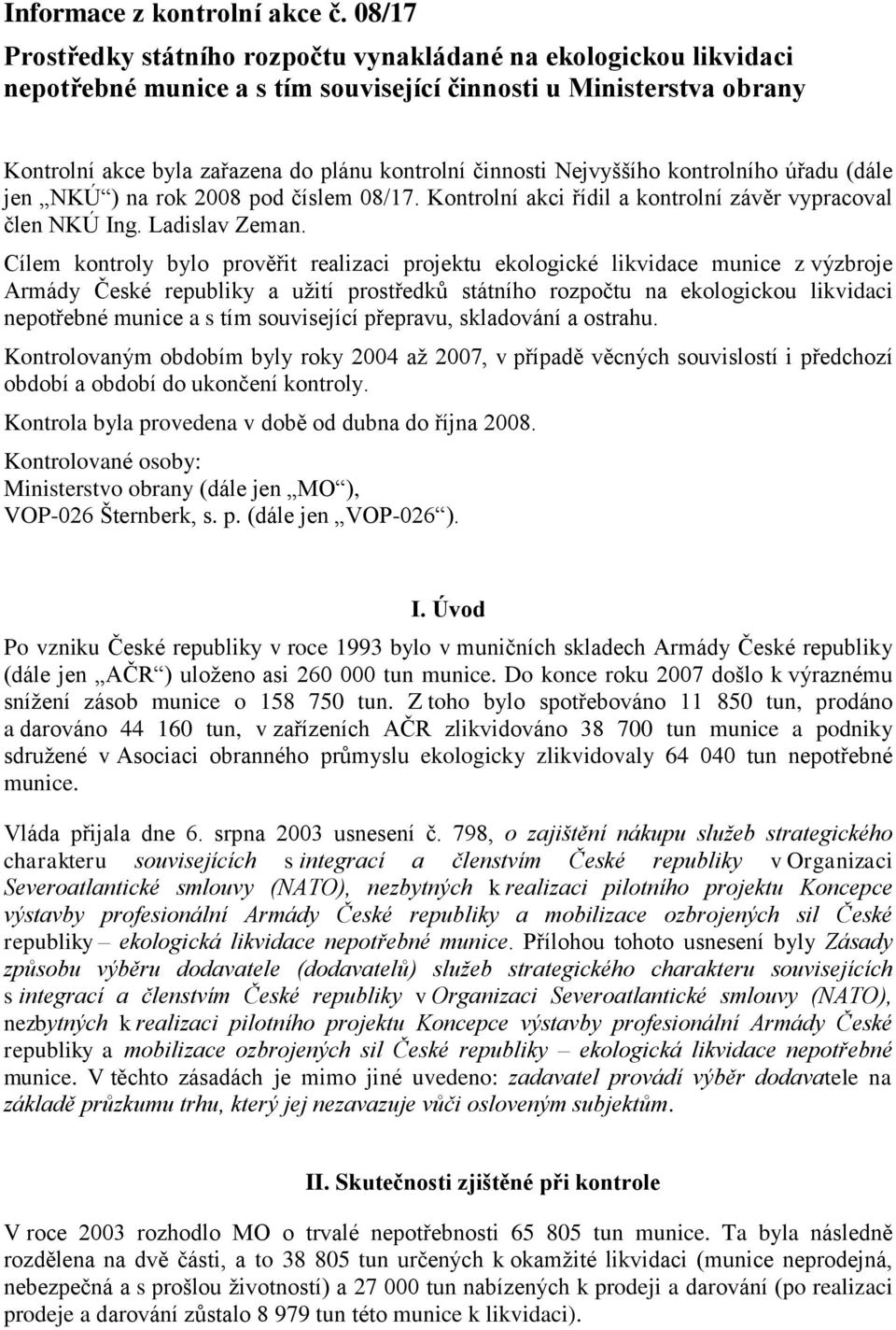 Nejvyššího kontrolního úřadu (dále jen NKÚ ) na rok 2008 pod číslem 08/17. Kontrolní akci řídil a kontrolní závěr vypracoval člen NKÚ Ing. Ladislav Zeman.