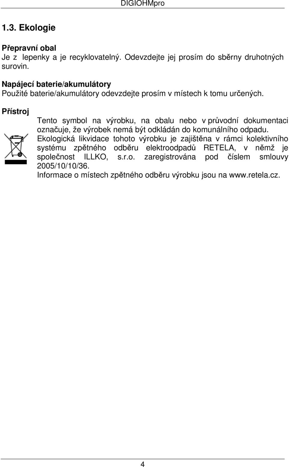 Přístroj Tento symbol na výrobku, na obalu nebo v průvodní dokumentaci označuje, že výrobek nemá být odkládán do komunálního odpadu.