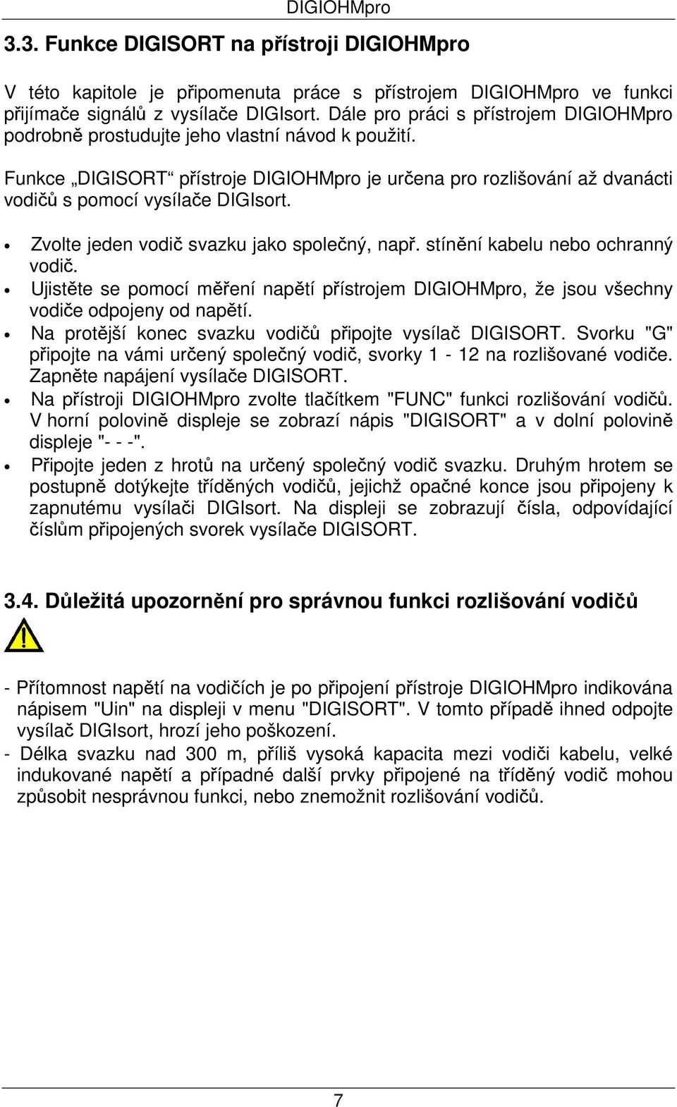 Zvolte jeden vodič svazku jako společný, např. stínění kabelu nebo ochranný vodič. Ujistěte se pomocí měření napětí přístrojem DIGIOHMpro, že jsou všechny vodiče odpojeny od napětí.