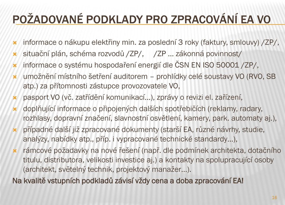 auditorem prohlídky celé soustavy VO (RVO, SB atp.) za přítomnosti zástupce provozovatele VO, pasport VO (vč. zatřídění komunikací ), zprávy o revizi el.